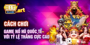 Cách chơi game nổ hũ quốc tế với tỷ lệ thắng cao