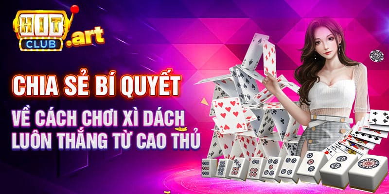 Chia sẻ bí quyết về cách chơi xì dách luôn thắng