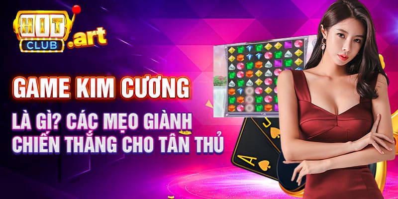 Game kim cương? Các mẹo để giành chiến thắng