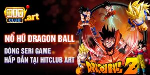 Nổ hũ Dragon ball: Dòng game hấp dẫn tại hitclub