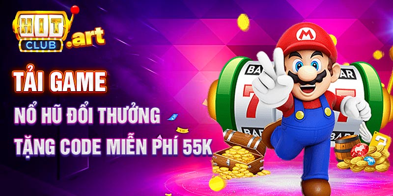 Tải Game Nổ Hũ Đổi Thưởng tặng Code Miễn Phí 55k