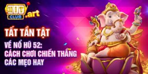 Nổ hũ 52: Các mẹo hay để chiến thắng