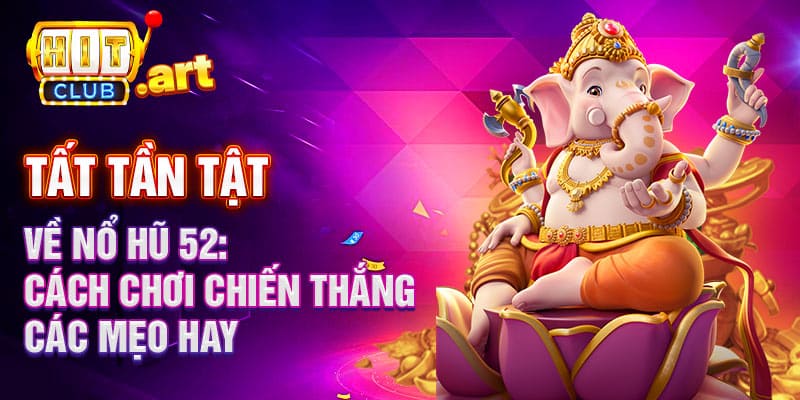 Nổ hũ 52: Các mẹo hay để chiến thắng
