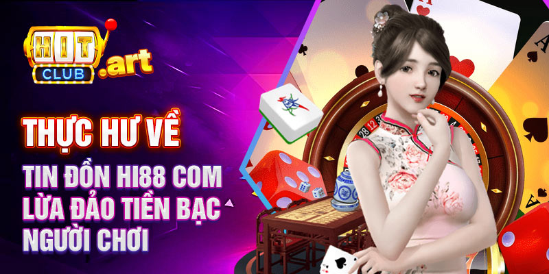 Thực hư về tin đồn Hi88 com lừa đảo