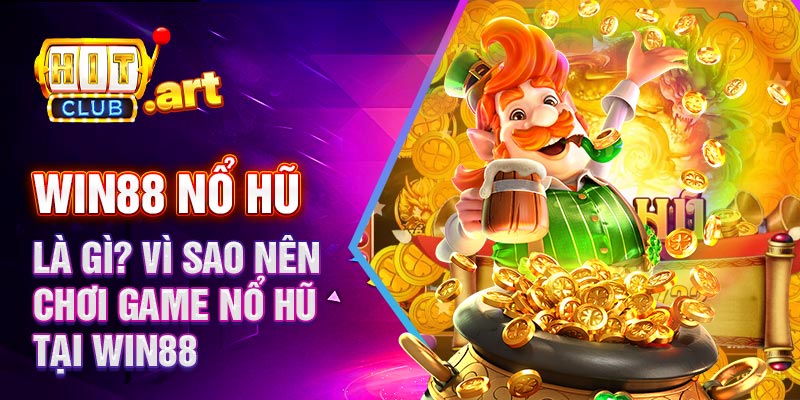 Win88 nổ hũ ? Vì sao nên chơi game nổ hũ tại Win88